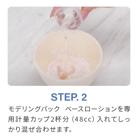 STEP.2 ベースローションを専用計量カップ2杯分(48cc)入れてしっかり混ぜ合わせます。